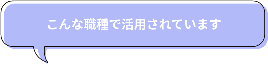 こんな職種で活用されています